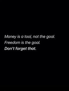 a black and white photo with the words money is a tool, not the goal freedom is the goal don't forget that