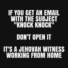 a black and white photo with the words if you get an email with the subject knock knock don't open it it's a jehovan witnesses working from home