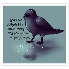 a black bird standing on top of a wet ground with the words you're not obrigated to make every day product or purposeful