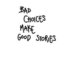 the words bad choices make good stories written in black ink