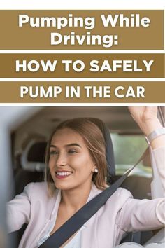 a woman sitting in the driver's seat of a car with text reading, pumping while driving how to safely pump in the car