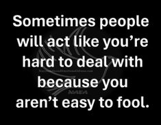 a quote that says sometimes people will act like you're hard to deal with because you