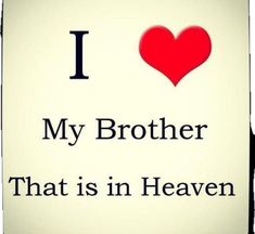 i love my brother that is in heaven