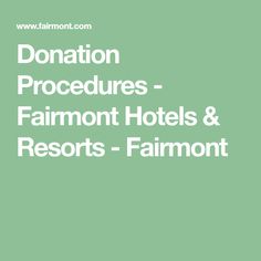 the words donation procedure for fairmont hotels and resort - falmont on a green background