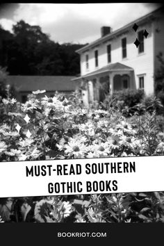 black and white photo of flowers in front of a house with text overlay reading must read southern gothic books