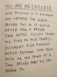 a piece of paper with writing on it that says, you are an explorer your mission is to document and observe the world around you as if