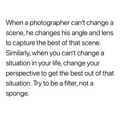 a quote that reads, when a photographer can't change a scene, he changes his angle and lens to capture the best of it at scene