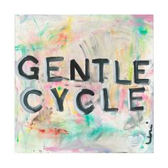 a painting with the words gentle cycle written on it