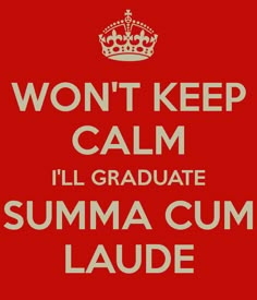 a red and white poster with the words, won't keep calm i'll graduate summa cum laude