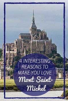 a castle with the words 4 interesting reasons to make you love mont saint - michel