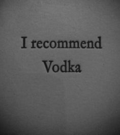 the words i recommend vodka written in black ink