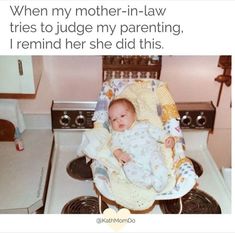 a baby in a crib with the caption'when my mother - in - law tries to judge my parenting, i remind her she did this