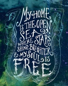 an illustration with the words, my home is the open sea where stars shine brighter and my soul is free