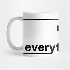 a white coffee mug with the words every1 on it, in black and white