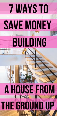 stairs with text that reads 7 ways to save money building a house from the ground up