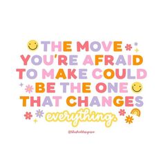 a quote that says the move you're afraid to make could be the one that changes