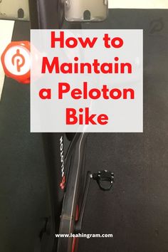 a close up of a bicycle with the words how to maintain a peloton bike