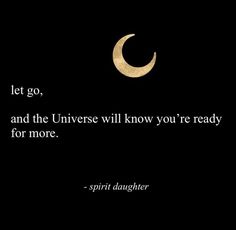 a black and white photo with a quote from spirit daughter that says let go, and the universe will know you're ready for more