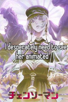 an anime character with the words i desperately need to see her animated