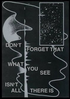 a poster with the words don't forget that what you see isn't all there is