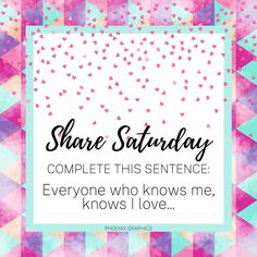 a quote that says share saturday complete this sentence everyone who knows me knows i love