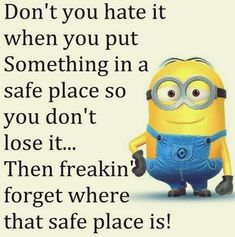 a minion with the caption don't you hate it when you put something in a safe place so you don't lose it