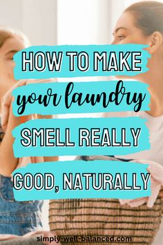 two women standing next to each other with the words how to make your laundry smell really good