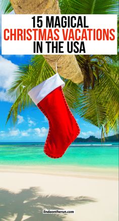 a christmas stocking hanging from a palm tree with the words, 15 magic christmas vacations in the usa