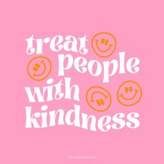 the words treat people with kindness written in white on a pink background, surrounded by smiley faces