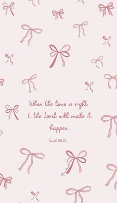 a pink background with bows on it and the words, when the time is right i'm the lord will not make it happen