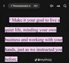 the text on the phone says, make it your goal to live a quiet life, minding your own business and working with your hands, just as we instructed you