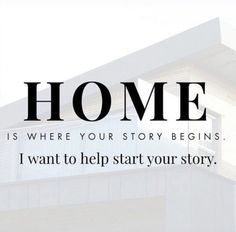 the words, home is where your story begins i want to help start your story