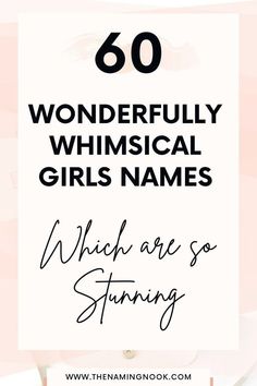 the words,'60 wonderful whimsical girls names which are so stunning