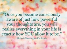 a quote with flowers on it that says, once you become consciously aware of just how powerful your thoughts are