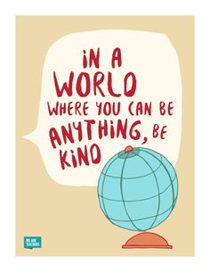 a poster with the words in a world where you can be anything, be kind