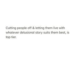 the words cutting people off & letting them live with whatever delusionial story suits them best, is top tier