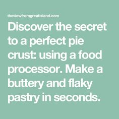 a quote that reads,'discovery the secret to a perfect pie crust using a food processor make a buttery and flaky pastry in seconds