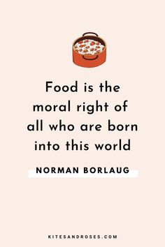 a quote from norman borlau that reads food is the normal right of all who are born into this world