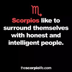 zodiacs like to surround themselves with honesty and intelligent people - scorpios