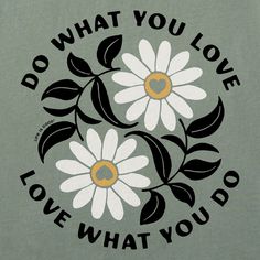 a t - shirt that says do what you love, love what you do with daisies