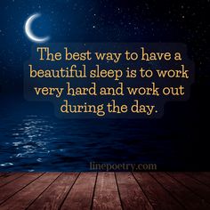 the best way to have a beautiful sleep is to work very hard and work out during the day