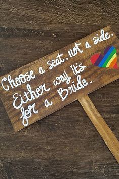 a wooden sign that says choose a seat not a side either way is for a bride