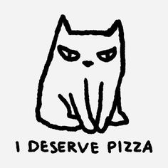 a black and white drawing of a cat with the words i deserve pizza