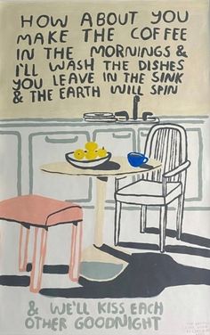 a drawing of a table with two chairs and a bowl of fruit on it next to a sign that says how about you make the coffee in the mornings & all wash the dishes