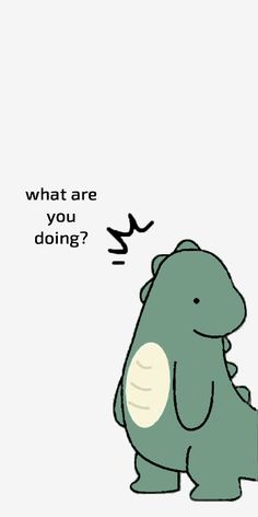 a cartoon dinosaur with the caption what are you doing?