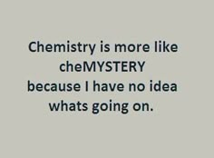 the words are written in black and white on a light green background, which reads,'chemistry is more like chemystery because i have no idea whats going on