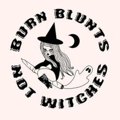 a witch sitting on top of a white board with the words burn blunts and witches written