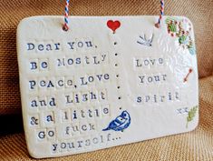 a ceramic plaque that says dear you, be nosily peace love and light as a little bird