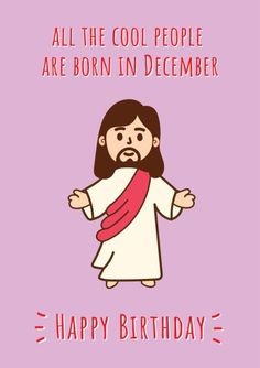 jesus with the words happy birthday in red and white on a pink background that says all the cool people are born in december