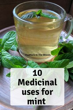 a cup of tea with mint leaves and the words, 10 medical uses for mint